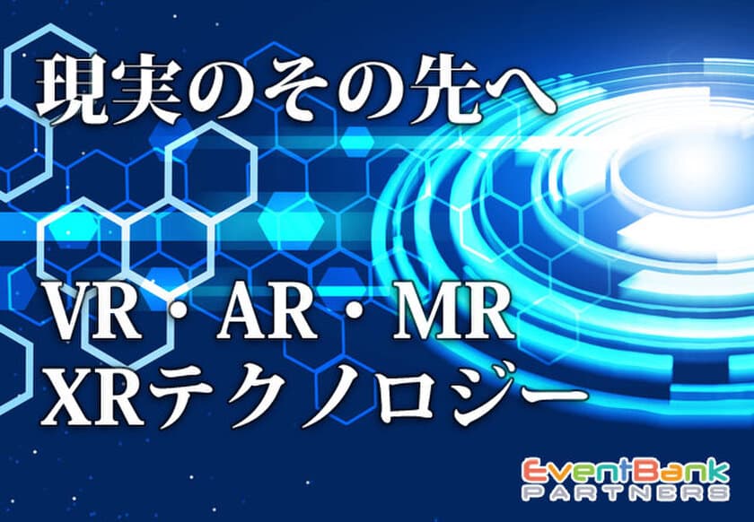 イベント関連サービスの総合サイト EventBank パートナーズにて
「XR(VR・AR)サービス」を紹介する特集ページを公開！