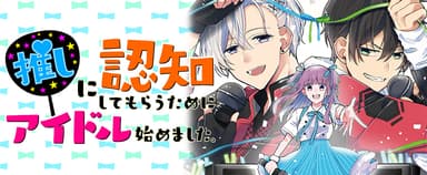 第二弾「推しに認知してもらうためにアイドル始めました。」