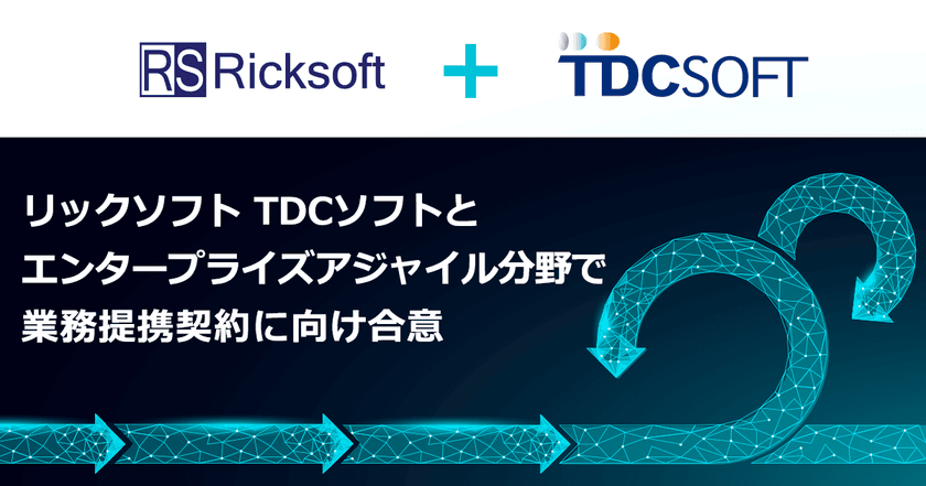 リックソフト TDCソフトとエンタープライズアジャイル分野で
業務提携契約に向け合意