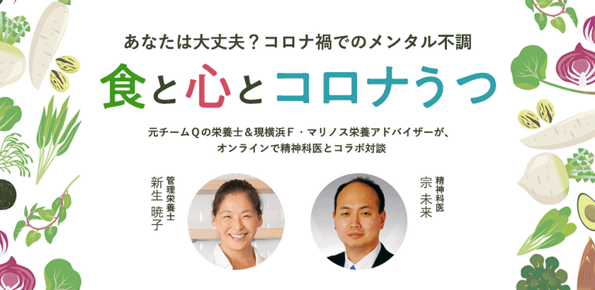 トップアスリートを最前線で支え続けるスポーツ栄養士と
コロナうつ対策の第一人者である精神科医が
オンライン特別対談「食と心とコロナうつ」を6月20日開催！
6月3日より参加者募集