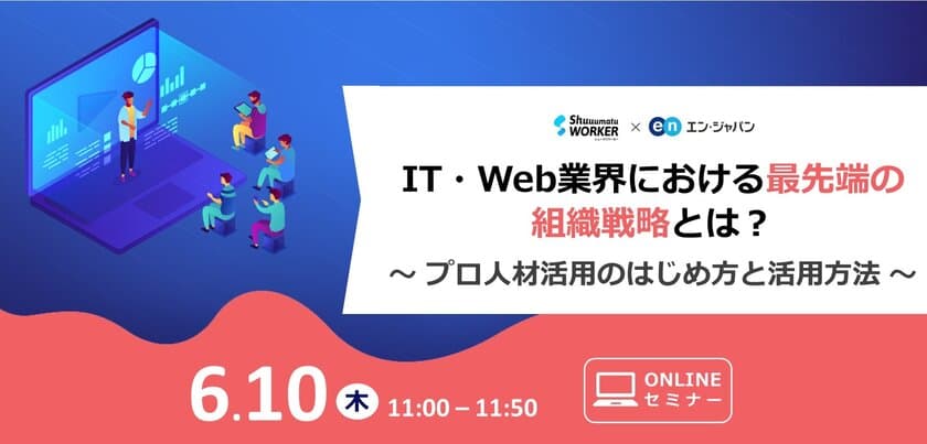 エン・ジャパン×シューマツワーカー
IT・Web業界向け「プロ人材活用セミナー」を共催。