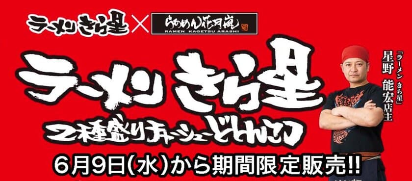 ラーメン きら星×らあめん花月嵐　12年ぶりのタッグが実現！！
『ラーメン きら星 2種盛りチャーシューどとんこつ』　
6月9日(水)より期間限定で販売開始！！