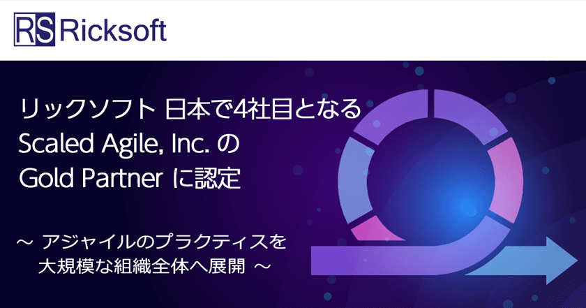 リックソフト 日本で4社目となる
Scaled Agile, Inc.のGold Partnerに認定　
～アジャイルのプラクティスを大規模な組織全体へ展開～