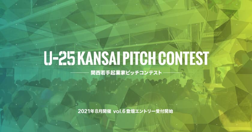 関西若手起業家のピッチコンテスト　
「U-25 kansai pitch contest vol.6」
　登壇者の募集を6月21日より開始