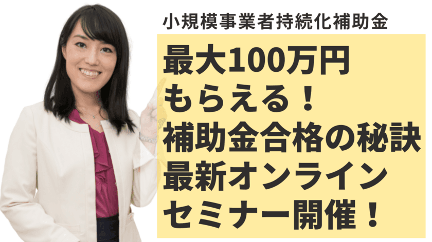 7月7日(水)無料開催！最大100万円もらえるお金
「小規模事業者持続化補助金」オンラインセミナー