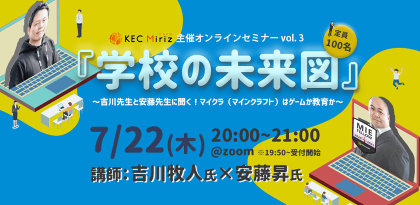 KEC Miriz、マイクラはゲームか教育か
～吉川先生と安藤先生に聞く『学校の未来図』～　
2021年7月22日(祝木)20時～21時にオンラインで開催