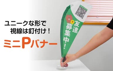 ユニークな形で視線は釘付け「ミニPバナー」