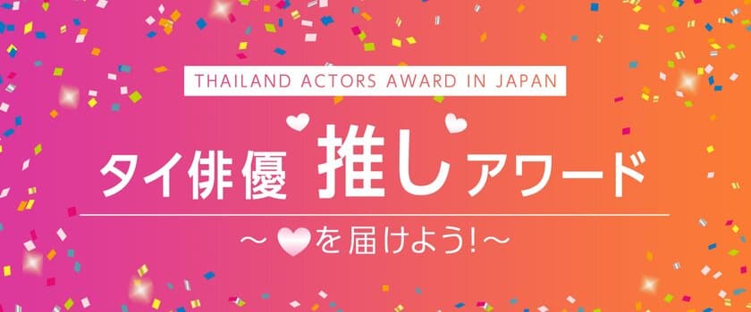 話題のタイ・エンタテインメント！
タイドラマ界を盛り上げるイベント
「タイ俳優“推し”アワード～（ハート）を届けよう！～」を
タイ国政府観光庁とアジアドラマチックTV（アジドラ）にて開催決定！
