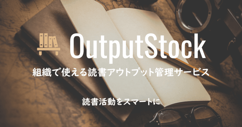 組織で使える読書アウトプット管理サービス
「OutputStock」をリリースいたしました　