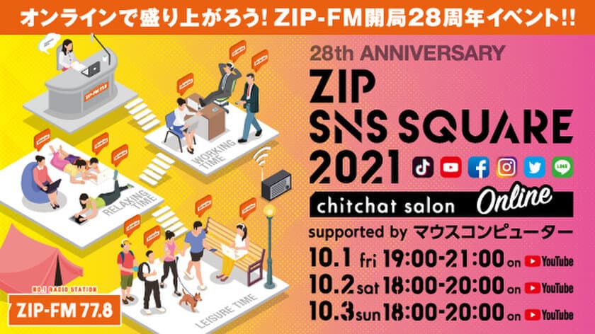 10/1(金)～3(日)ZIP-FMで開局28周年お祝い企画！
オンラインイベント
『ZIP SNS SQUARE 2021 chitchat salon 
supported by マウスコンピューター』と
ラジオ放送企画
『ZIP-FM 28th Anniversary Special 3Days』実施！！