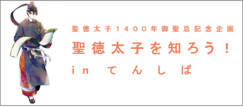 ー聖徳太子１４００年御聖忌ー
聖徳太子を知ろう！ in てんしば
てんしばで聖徳太子の「歴史、文化、時代」を
「学んで、知って、体験」！