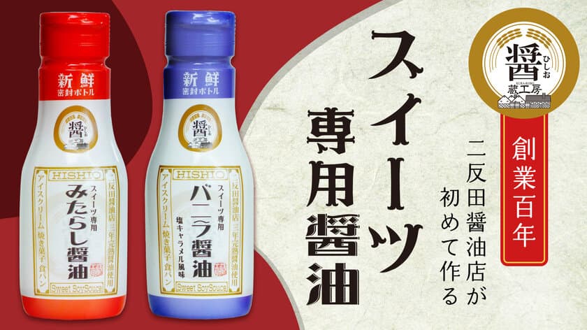 スイーツ専用醤油　11月1日販売開始　
洋風スイーツ「バニラ醤油」＆和風スイーツ「みたらし醤油」　
創業102年二反田醤油店が今までにない新感覚の醤油を開発！