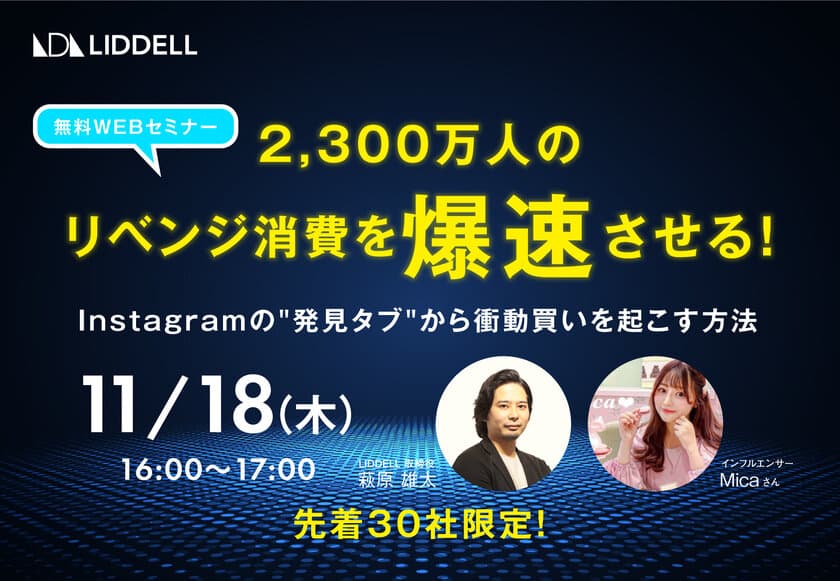 【無料ウェビナー】2,300万人のリベンジ消費を爆速させる！
Instagramの“発見タブ”から衝動買いを起こす方法　
WEBセミナーを2021年11月18日(木)16:00より開催