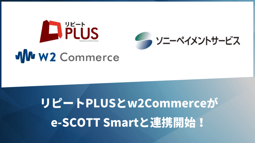 「リピートPLUS」および「w2Commerce」が
「ソニーペイメントサービス」と
決済代行サービスで連携開始