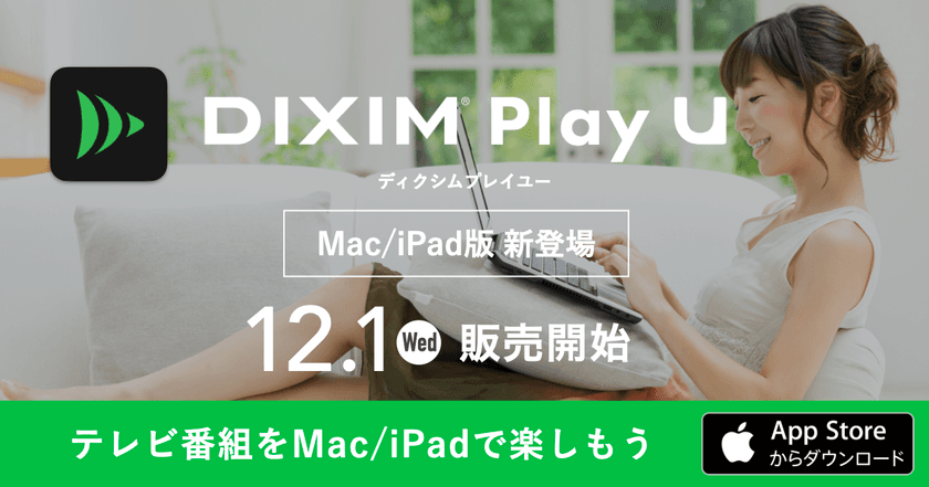 テレビ番組視聴アプリ
「DiXiM Play U Mac / iPad版」を12月1日より販売開始　
～新ブランド「DiXiM U」を発表～