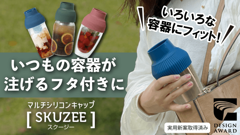 いつもの飲料容器がフタ付きに！
そそげる・こぼれないシリコンキャップ「SKUZEE」　
Makuakeにて2021年11月30日より先行発売！