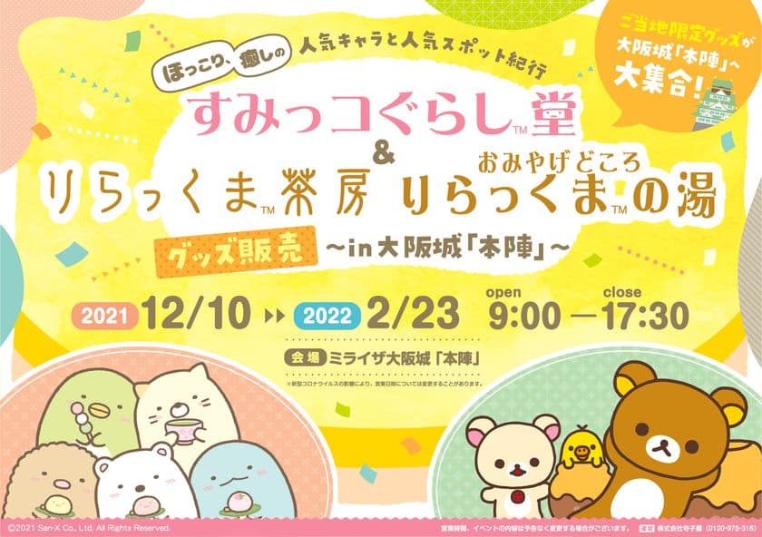 【大阪初！期間限定】
全国9エリアのご当地限定グッズが大阪城下に大集合！
ミライザ大阪城「本陣」にて
「すみっコぐらし堂」「りらっくま茶房」
「おみやげどころ りらっくまの湯」グッズ販売。
現地でしか食べられないテイクアウトフードも！
