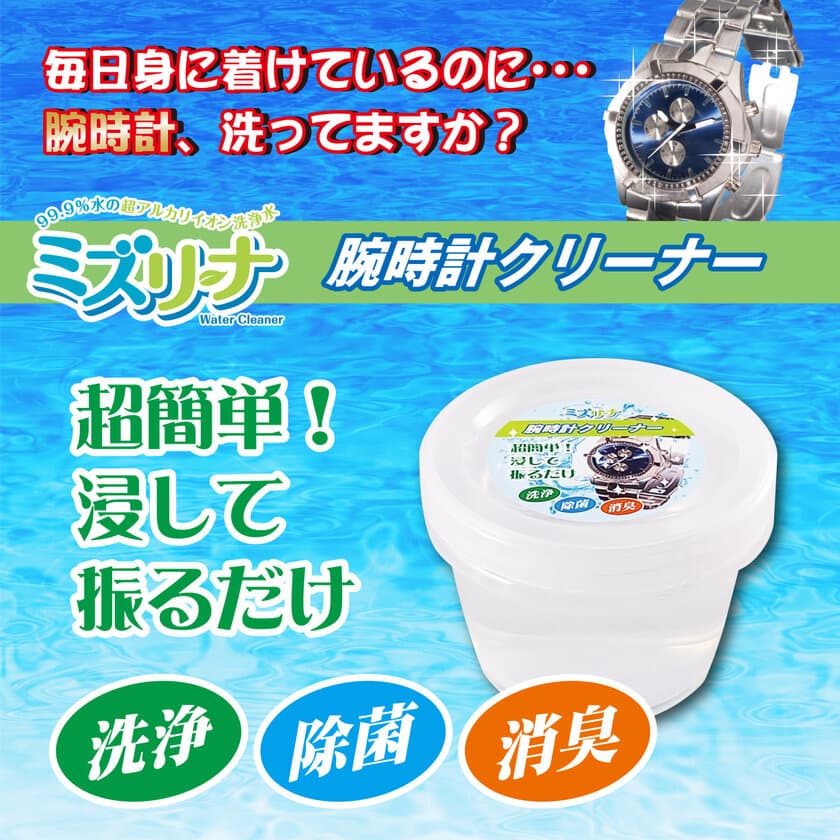 腕時計も大掃除　超簡単、浸して振るだけでピカピカ　
「ミズリーナ 腕時計クリーナー」新発売　
～面倒な擦り洗いは一切必要なし、
隙間の汚れを浮かして落とします～