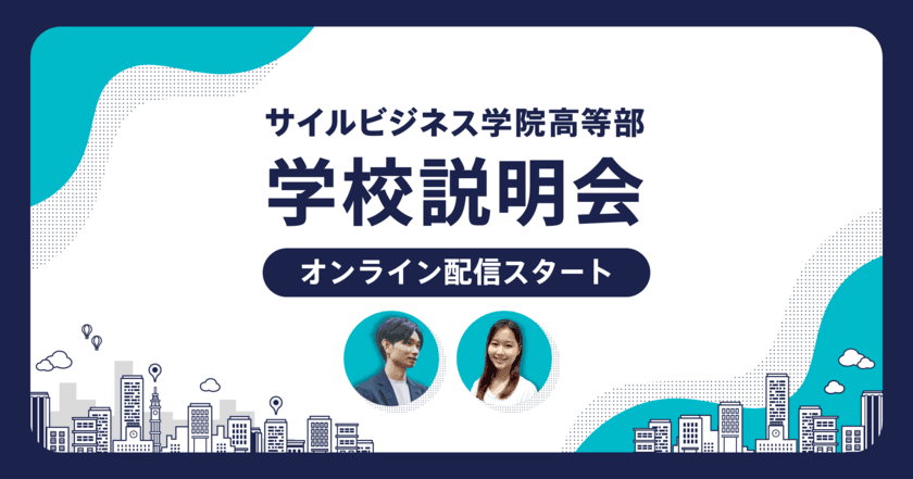 コンサルティング会社がつくる新しい学校
「サイルビジネス学院高等部」が
学校説明会のオンライン配信スタート