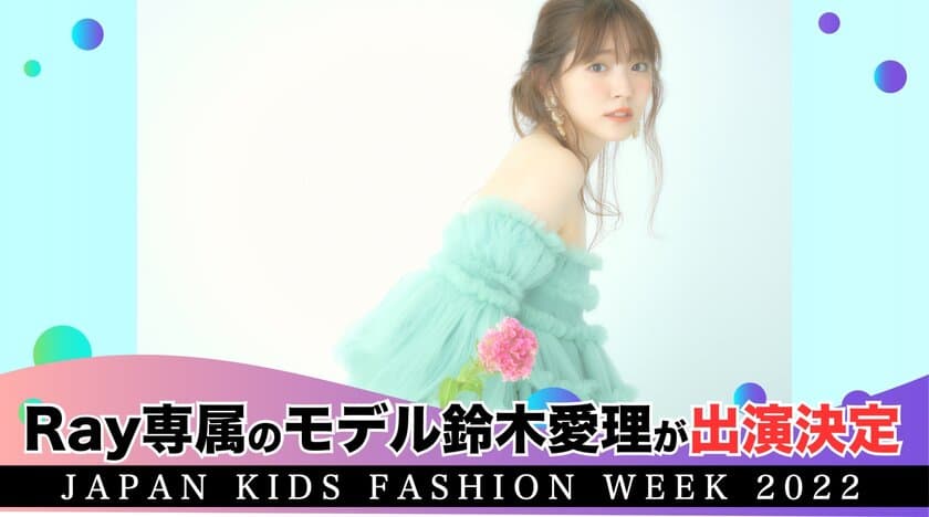 『Japan Kids Fashion Week 2022』　
Ray専属モデルの鈴木愛理が出演決定！！