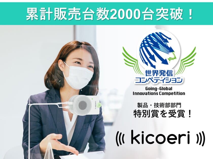 ＜コロナ対策＞ 双方向会話アシストシステム
「kicoeri(キコエリ)」が世界発信コンペティション特別賞を受賞！
累計販売台数も2,000台を突破！