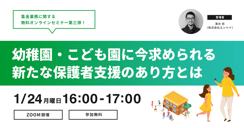 集金業務のキャッシュレス化 オンラインセミナー第三弾！
幼稚園・保育園・認定こども園の皆様を対象に
1月24日(月)無料オンラインセミナーを開催　
～今求められる新たな保護者支援のあり方とは～