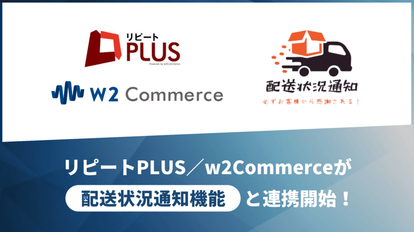 「リピート PLUS」および「w2Commerce」が
「配送状況通知機能」と連携開始