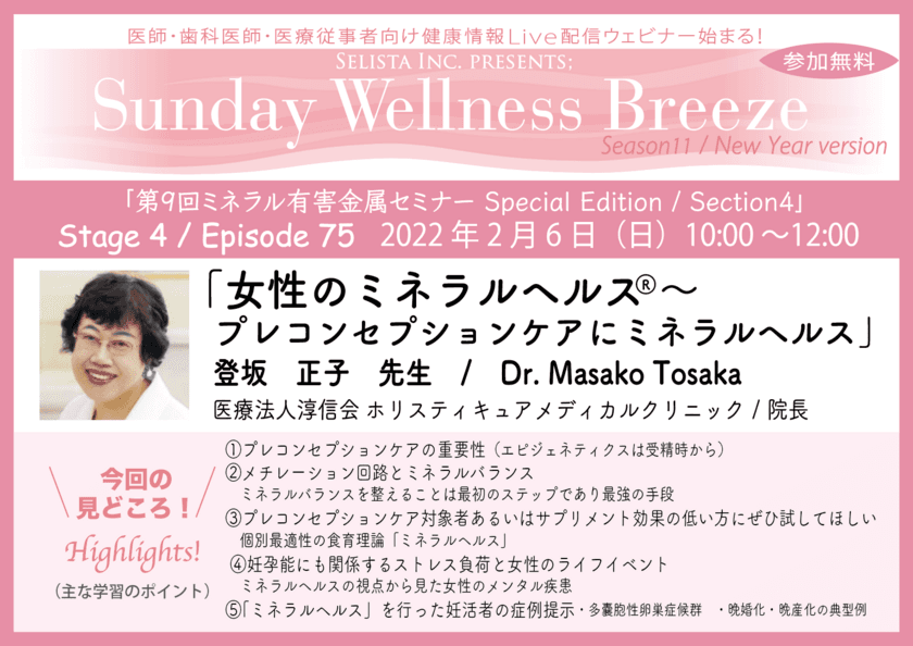 《医師・歯科医師・薬剤師向け無料Zoomオンラインセミナー》
2022年2月6日(日)朝10時開催　
『女性のミネラルヘルス 
～プレコンセプションケアにミネラルヘルス～』
登坂 正子先生 / 
医療法人淳信会 ホリスティキュアメディカルクリニック 院長