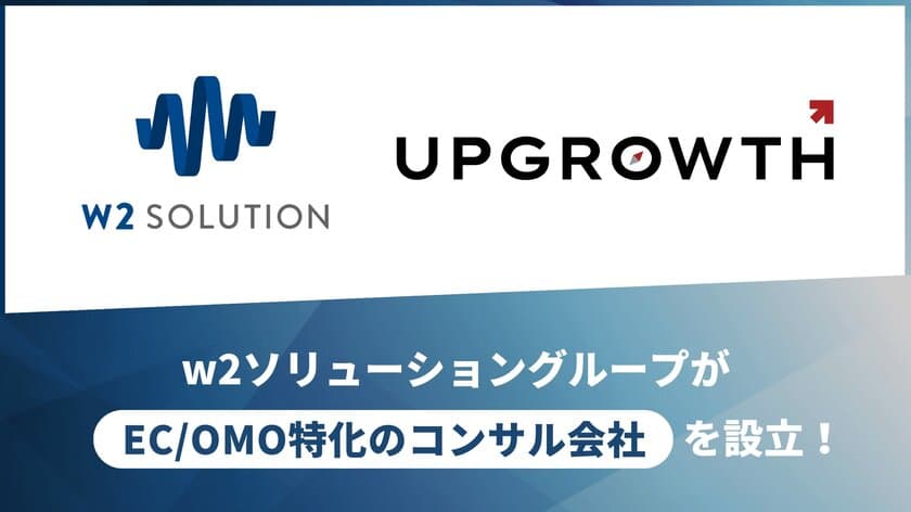 ｗ２ソリューショングループ、
EC／OMO特化型コンサル新会社『アップグロース株式会社』設立
およびコーポレートサイトを公開