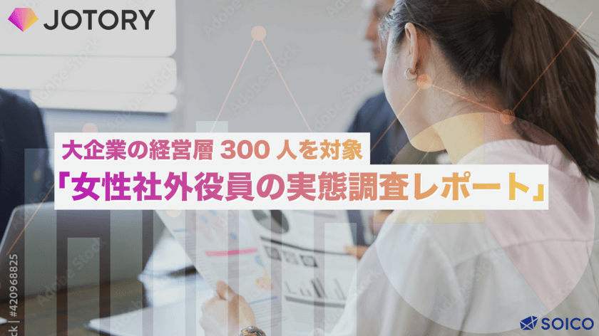 大企業の経営層300人を対象にした
「女性社外役員の実態調査レポート」を公開
―企業が抱える最大の課題は“適任者が見つからない”こと―