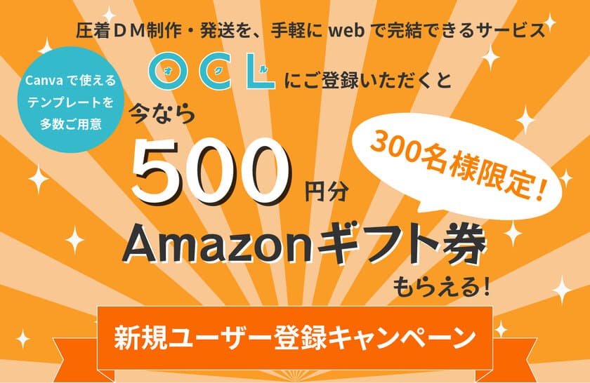 Amazonギフト券500円分プレゼント！
DM制作・発送サービス「OCL(オクル)」
新規ユーザー登録キャンペーン開催