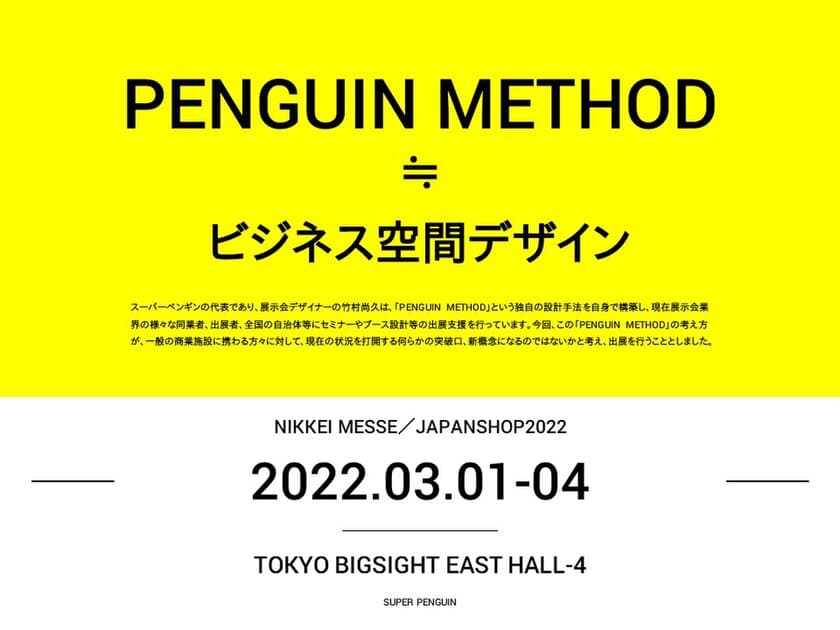 ［店舗の突破口？］次代の商空間設計の「新概念」とは？
スーパーペンギン『日経メッセ　JAPAN SHOP 2022』に出展
(3/1～4＠東京ビッグサイト)