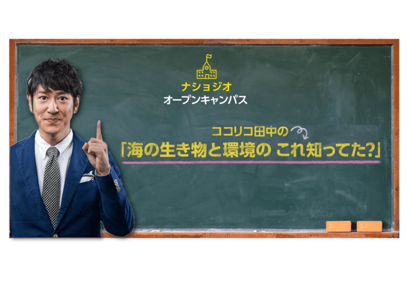 イッツコム主催イベント
ナショジオ オープンキャンパス
ココリコ田中の「海の生き物と環境の これ知ってた?」