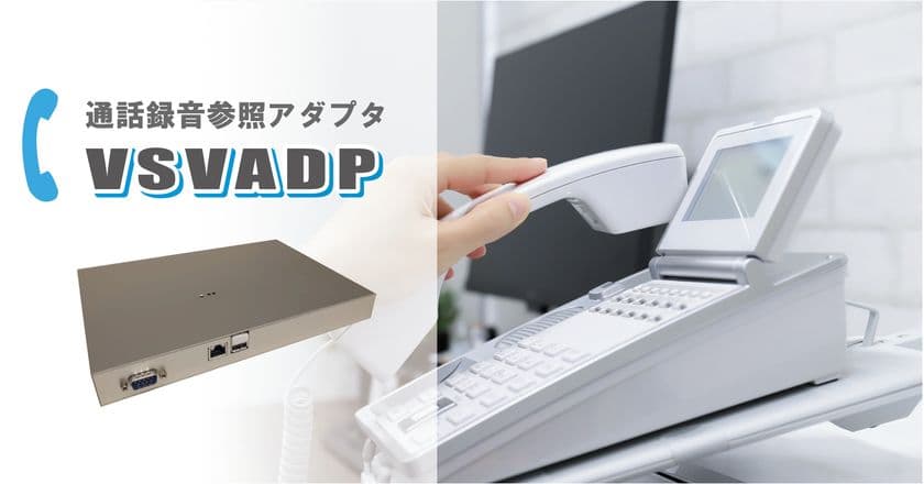 PBXに“追加設置お手軽”な通話録音参照アダプタ「VSVADP」
2022年3月22日より販売開始