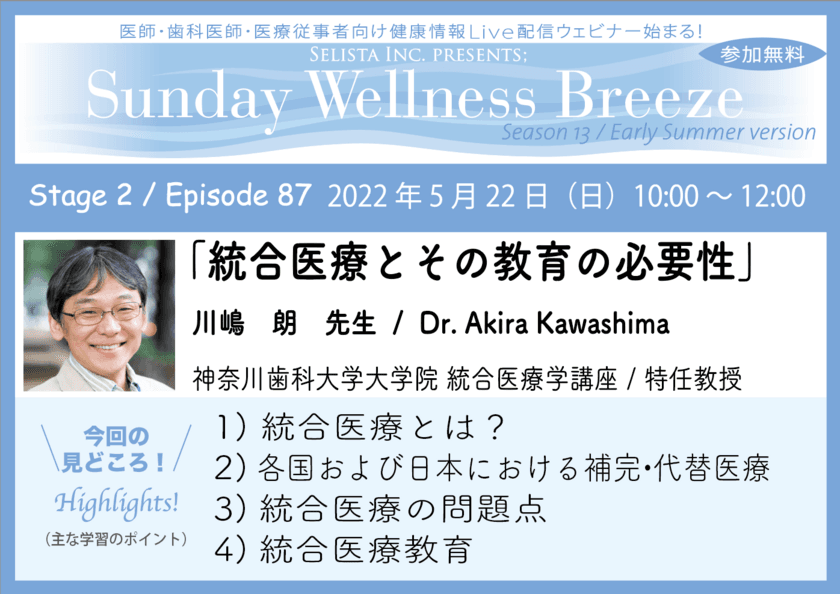 《医師・歯科医師・薬剤師・医療従事者向け
無料オンラインセミナー》
『統合医療とその教育の必要性』講師：川嶋 朗先生／
神奈川歯科大学大学院統合医療学講座 特任教授　
2022年5月22日(日)10:00～12:00 ZOOM開催