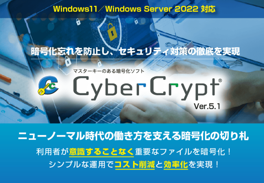 テレワークなど多様な働き方に対応したファイル暗号化ソフト
「CyberCrypt Ver.5.1」を5月16日より販売開始