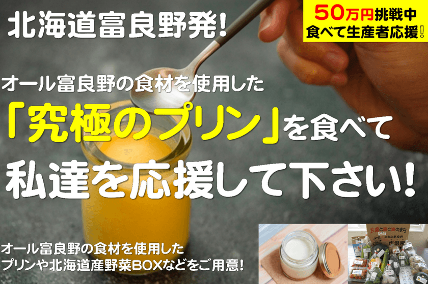 北海道富良野の産品を使った「究極のプリン」を開発！
地元を盛り上げるためのクラウドファンディングを6月30日まで実施