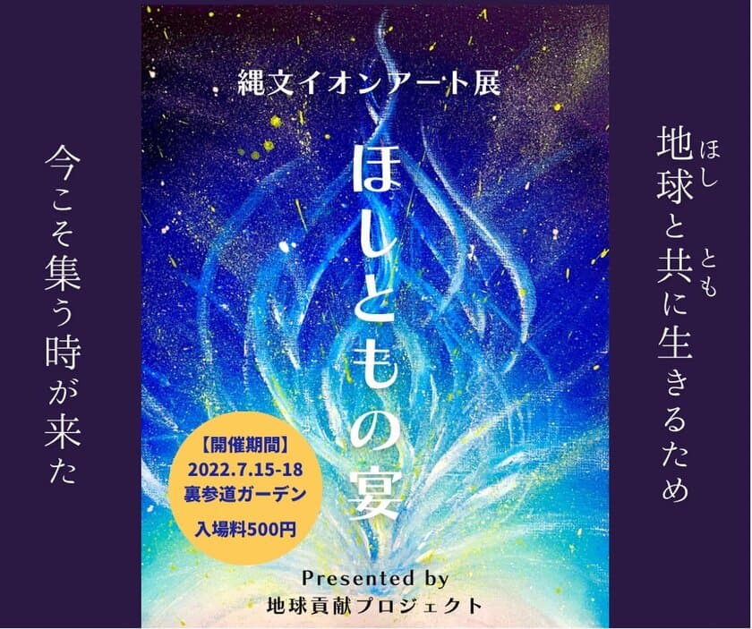 第5回縄文イオンアート展示会「ほしともの宴～utage～」　
7月15(金)～18日(月・祝)の4日間に表参道にて開催！