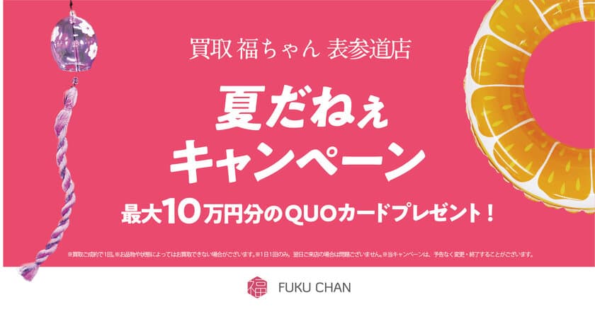 買取福ちゃん表参道店でQUOカードがもらえる！
7月15日(金)から『夏だねぇキャンペーン』を開催