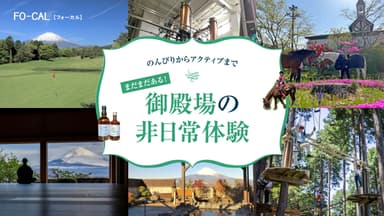 「旅色FO-CAL」静岡県御殿場市特集御殿場の非日常体験