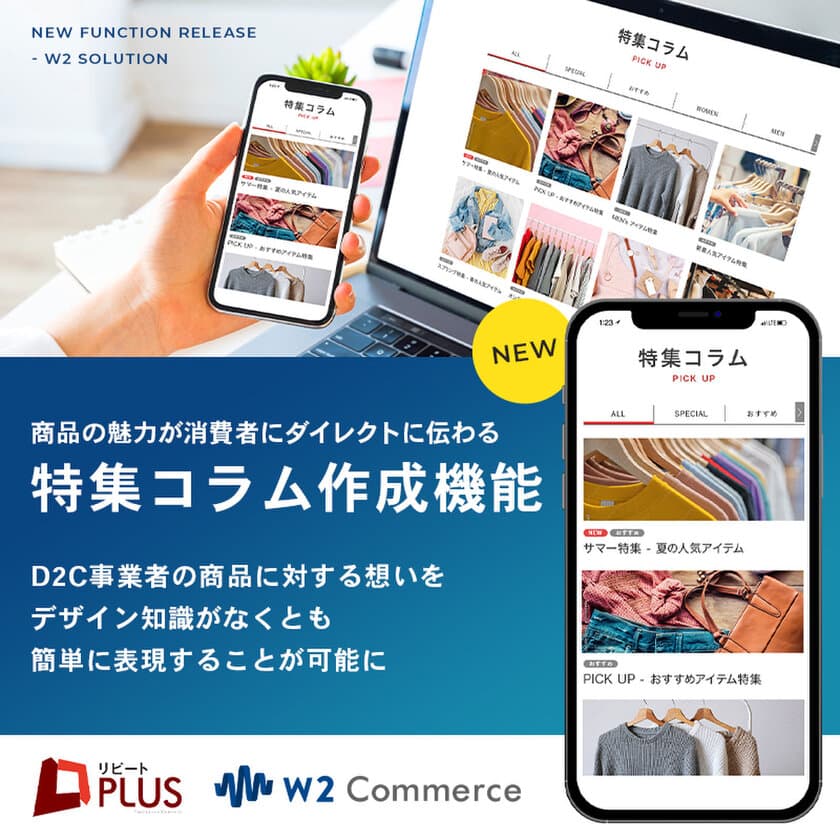 D2C定期通販ECサイトシステム「リピートPLUS」・
オムニチャネル対応型総合ECサイトシステム「w2Commerce」が
特集ページを簡単に作成できる「特集コラム作成機能」を
オプションに追加。