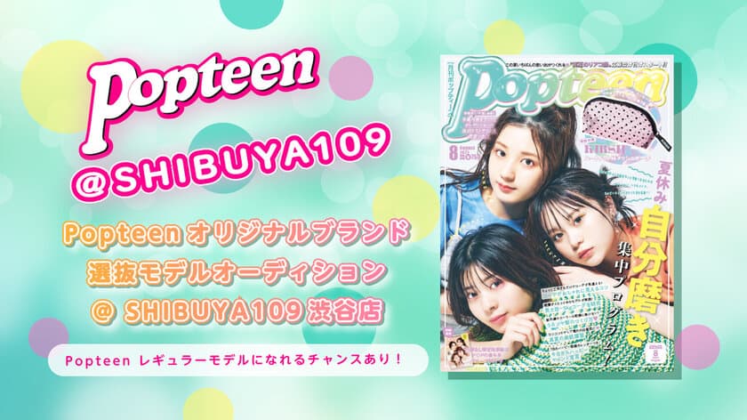 Cyber Partners Japanが、SHIBUYA109渋谷店に初出店する
「Popteenオリジナルブランド」のモデルオーディションを開催