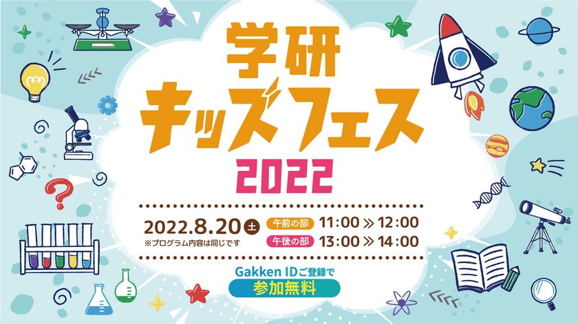 ふしぎとびっくりにあふれた科学体験！無料オンラインイベント
「学研キッズフェス2022」8月20日(土)開催！