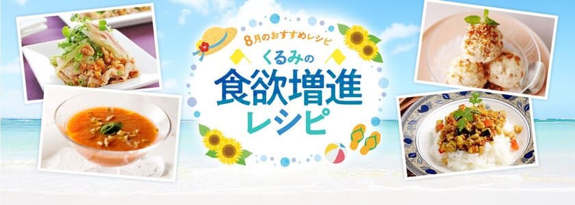 栄養豊富なくるみ料理で夏バテを吹き飛ばそう！
この時期だから食べたいくるみの食欲増進レシピを
ウェブサイトで公開