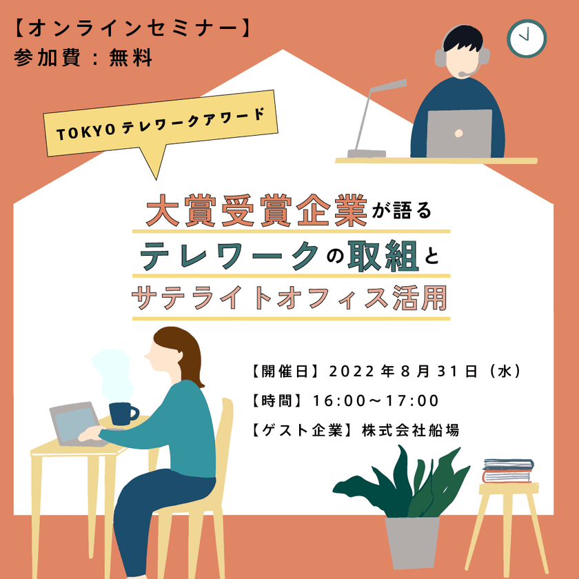 【オンラインセミナー】
TOKYOテレワークアワード大賞受賞企業が語る
テレワークの取組とサテライトオフィス活用(開催：8/31)