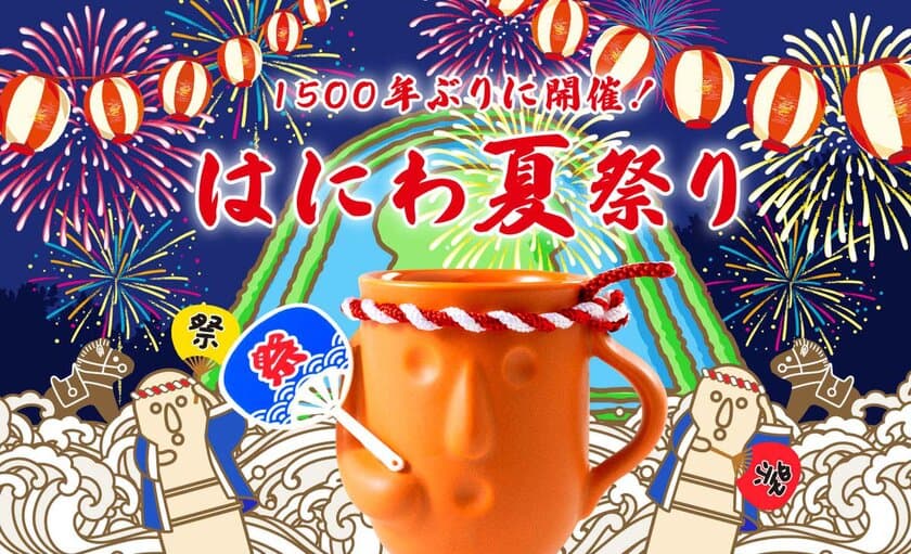 1500年ぶり！“はにわ夏祭り” 8/2(火)～8/28(日)開催！
プレミアムカラーカップ他、限定グッズなど盛りだくさん