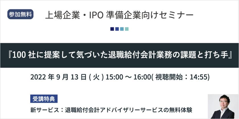 上場企業・IPO準備企業向けセミナーを9月13日(火)開催　
100社に提案して気づいた退職給付会計業務の課題と打ち手を解説