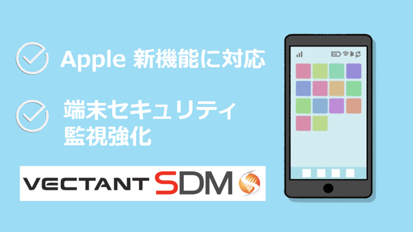 モバイルデバイスマネジメントサービス「VECTANT SDM」、
iPhone/iPadの新機能にいち早く対応し、端末監視機能を強化