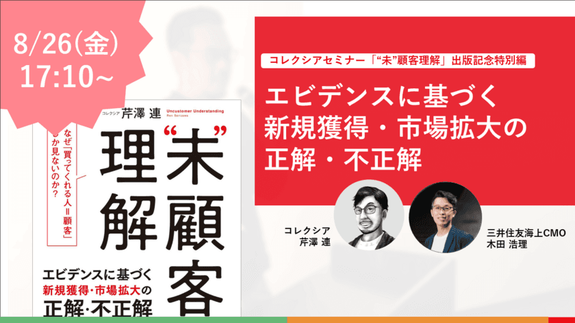 ＜8/26・参加無料＞出版記念特別セミナーを開催　
“未”顧客理解 なぜ、「買ってくれる人＝顧客」しか見ないのか？
～エビデンスに基づく新規獲得・市場拡大の正解・不正解～