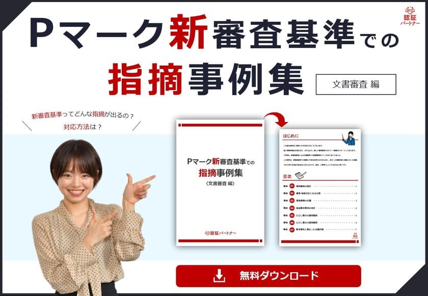 ＜新資料＞『Pマーク 新審査基準での指摘事例集〈文書審査 編〉』
無料ダウンロードを開始！